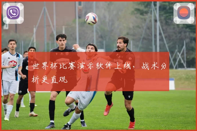世界杯比赛演示软件上线,战术分析更直观
