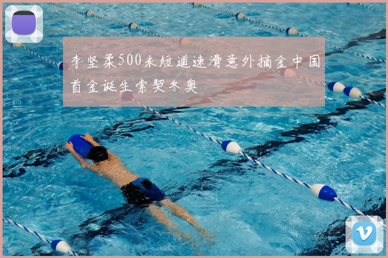 李坚柔500米短道速滑意外摘金中国首金诞生索契冬奥