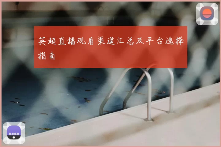 英超直播观看渠道汇总及平台选择指南