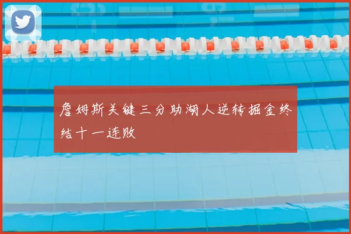 詹姆斯关键三分助湖人逆转掘金终结十一连败