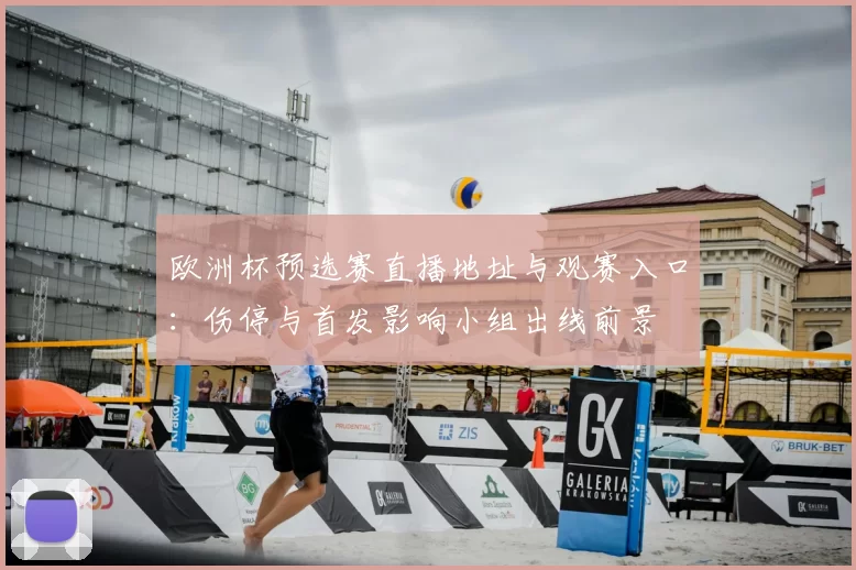 欧洲杯预选赛直播地址与观赛入口：伤停与首发影响小组出线前景