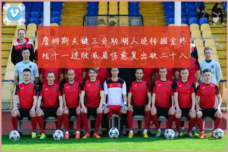 詹姆斯关键三分助湖人逆转掘金终结十一连败浓眉伤愈复出砍二十八分