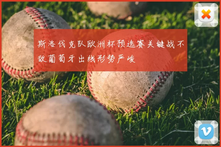 斯洛伐克队欧洲杯预选赛关键战不敌葡萄牙出线形势严峻