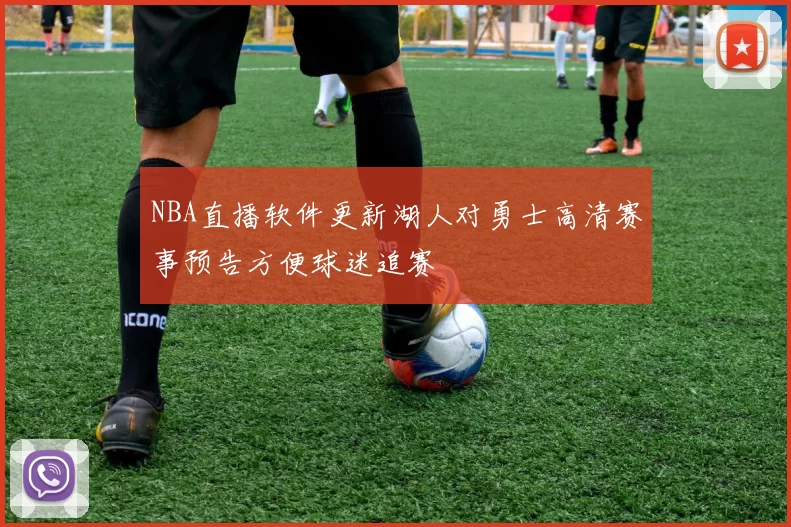 NBA直播软件更新湖人对勇士高清赛事预告方便球迷追赛