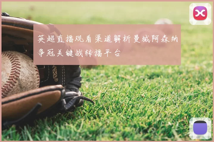 英超直播观看渠道解析曼城阿森纳争冠关键战转播平台